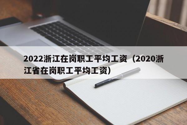 2022浙江在岗职工平均工资（2020浙江省在岗职工平均工资）